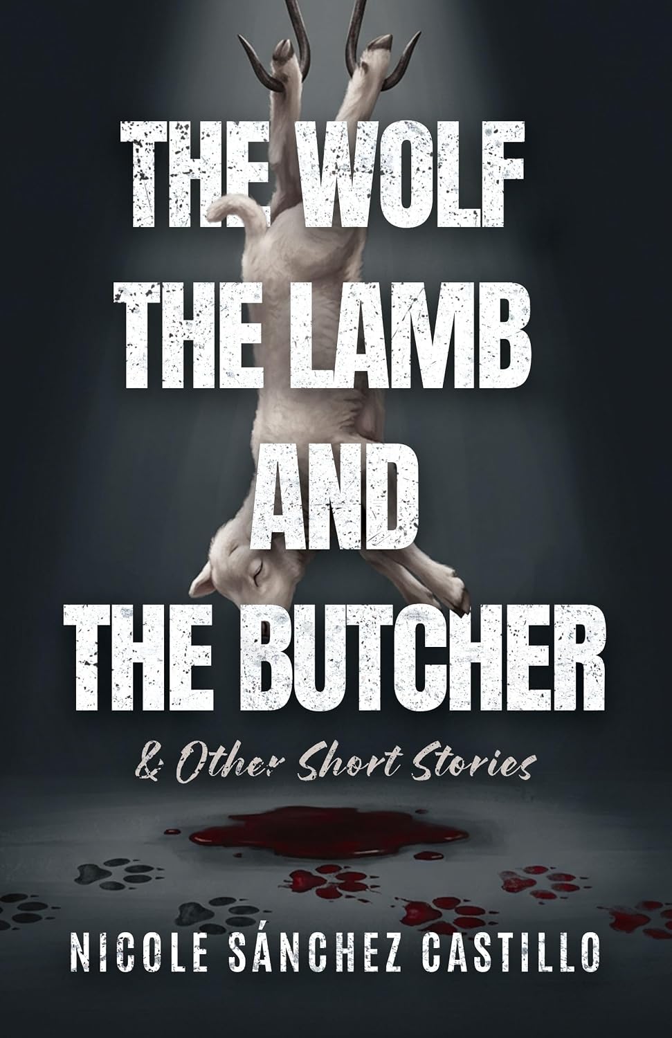 The Wolf, the Lamb, and the Butcher: & Other Short Stories : Nicole Sanchez Castillo