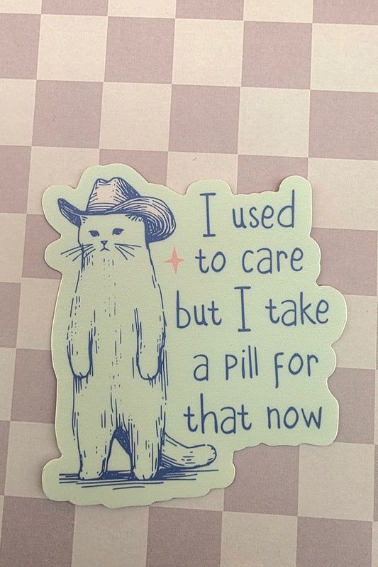 "I Used To Care But I Take A Pill For That Now" cat sticker
