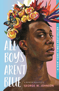 All Boys Aren't Blue: A Memoir-Manifesto : George M. Johnson