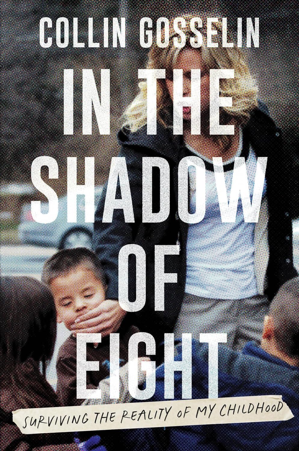 In the Shadow of Eight: Surviving the Reality of My Childhood  by Collin Gosselin