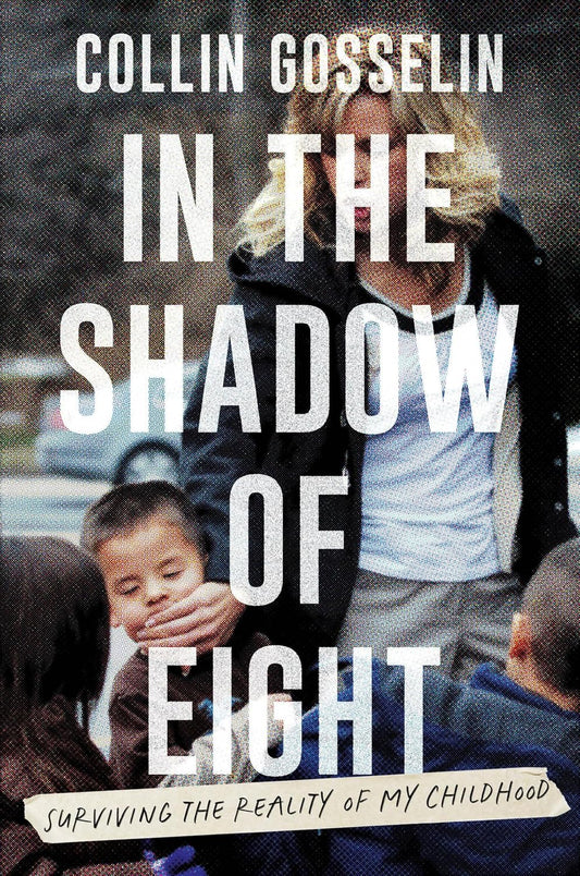 In the Shadow of Eight: Surviving the Reality of My Childhood  by Collin Gosselin