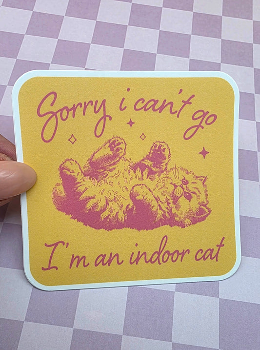 "Sorry I can't go, I'm an indoor Cat" sticker