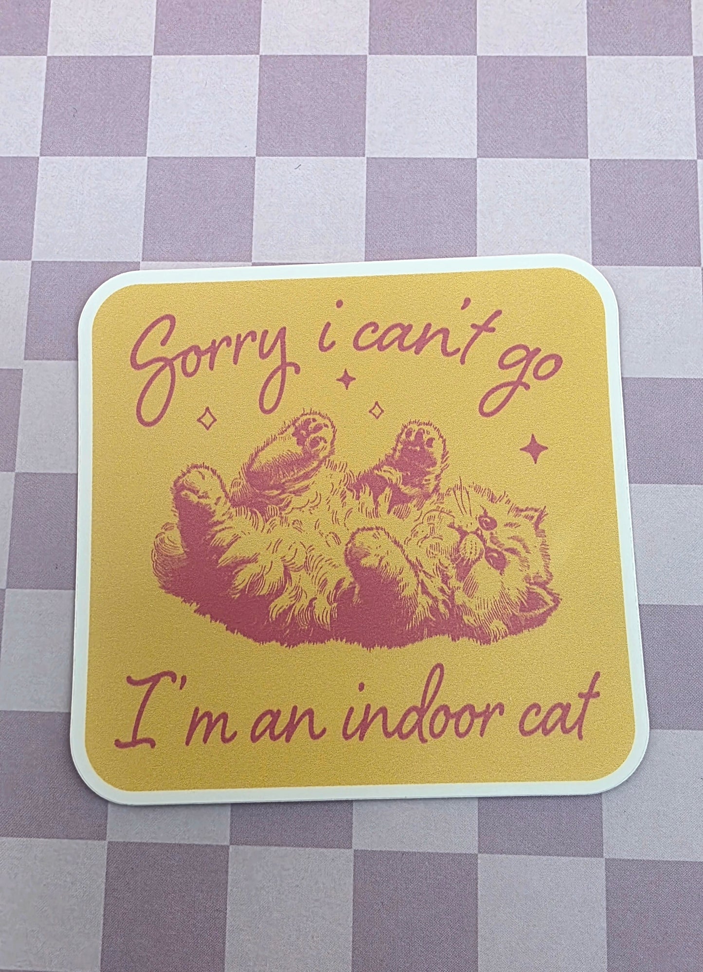 "Sorry I can't go, I'm an indoor Cat" sticker